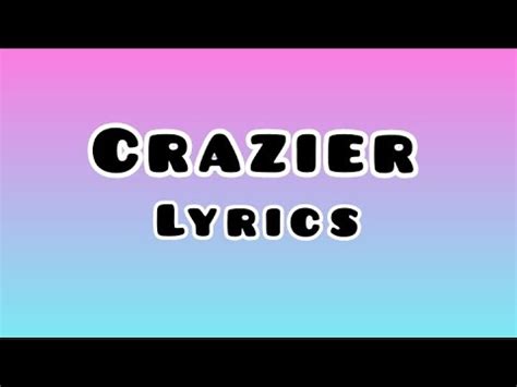 Crazier lyrics - You lift my feet off the ground. You spin me around. You make me crazier, crazier. Feels like I'm falling and I am lost in your eyes. You make me crazier, crazier, crazier, oh. [Bridge] Baby you showed me what living is for. I don't want to hide anymore. Oh oh. 